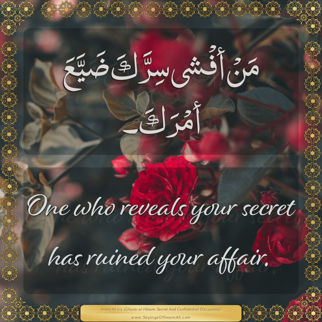 One who reveals your secret has ruined your affair.